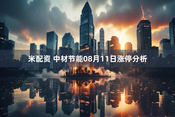 米配资 中材节能08月11日涨停分析